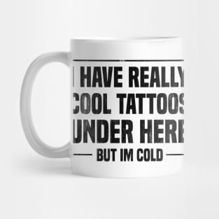 I Have Really Cool Tattoos Under Here But I'm Cold Mug